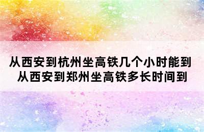 从西安到杭州坐高铁几个小时能到 从西安到郑州坐高铁多长时间到